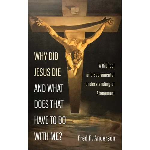 Why Did Jesus Die and What Does That Have to Do with Me?: A Biblical and Sacramental Understanding of Atonement - Hardcover