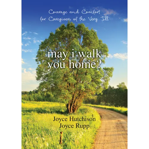 May I Walk You Home?: Courage and Comfort for Caregivers of the Very Ill - Paperback