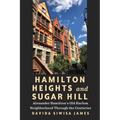Hamilton Heights and Sugar Hill: Alexander Hamilton's Old Harlem Neighborhood Through the Centuries - Paperback