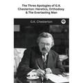 The Three Apologies of G.K. Chesterton: Heretics, Orthodoxy & The Everlasting Man - Paperback