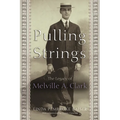 Pulling Strings: The Legacy of Melville A. Clark - Hardcover