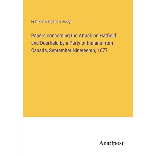 Papers concerning the Attack on Hatfield and Deerfield by a Party of Indians from Canada, September Nineteenth, 1677 - Paperback