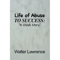 Life of Abuse to Success: A Child's Story - Paperback