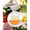 Process This: New Recipes for the New Generation of Food Processors + Dozens of Time-Saving Tips - Paperback