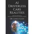 AI Driverless Cars Realities: Practical Advances In Artificial Intelligence And Machine Learning - Paperback