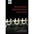 Becoming Knowledge Focused: A Practical Approach To Managing Knowledge In International Organizations - Paperback