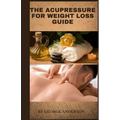 The Acupressure for Weight Loss Guide: Natural remedy guide for weight loss - Paperback