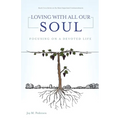 Loving with All Our Soul: Focusing on a Devoted Life - Paperback