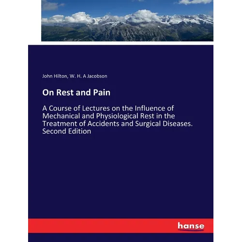 On Rest and Pain: A Course of Lectures on the Influence of Mechanical and Physiological Rest in the Treatment of Accidents and Surgical Diseases. Seco - Paperback