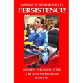 Persistence! In Sports. In Business. In Life. A Business Memoir - Paperback