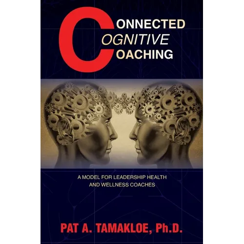 Connected Cognitive Coaching: A Model for Leadership Health and Wellness Coaches - Paperback