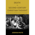 Death in Second-Century Christian Thought: The Meaning of Death in Earliest Christianity - Paperback