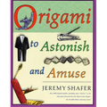 Origami to Astonish and Amuse: Over 400 Original Models, Including Such Classics as the Chocolate-Covered Ant, the Transvestite Puppet, the Invisible - Paperback
