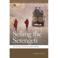 Selling the Serengeti: The Cultural Politics of Safari Tourism - Paperback