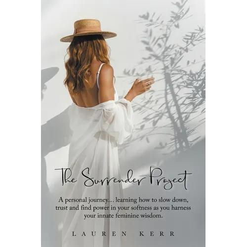 The Surrender Project: A Personal Journey... Learning How to Slow Down, Trust and Find Power in Your Softness as You Harness Your Innate Feminine Wisd - Paperback