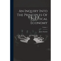 An Inquiry Into The Principles Of Political Economy; Volume 1 - Paperback