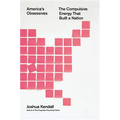 America's Obsessives: The Compulsive Energy That Built a Nation - Hardcover
