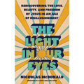 The Light in Our Eyes: Rediscovering the Love, Beauty, and Freedom of Jesus in an Age of Disillusionment - Paperback