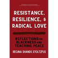 Resistance, Resilience, and Radical Love: Reflections on Blackness and Teaching Peace - Paperback