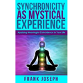 Synchronicity as Mystical Experience: Applying Meaningful Coincidence in Your Life - Paperback