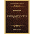 King Herring: An Account Of The World's Most Valuable Fish The Industries It Supports, And The Part It Has Played In History (1909) - Hardcover
