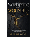 Worshipping While Wounded: When Praise and Pain Occupy the Same Space - Hardcover