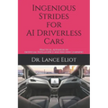 Ingenious Strides for AI Driverless Cars: Practical Advances in Artificial Intelligence and Machine Learning - Paperback