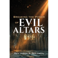 Breaking the Power of EVIL ALTARS - Paperback