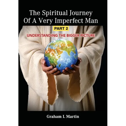 The Spiritual Journey of a Very Imperfect Man: Understanding the Bigger Picture - Paperback
