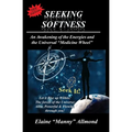 Seeking Softness: An Awakening of the Energies and the Universal "Medicine Wheel" - Paperback