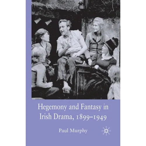Hegemony and Fantasy in Irish Drama, 1899-1949 - Paperback