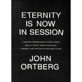 Eternity Is Now in Session: A Radical Rediscovery of What Jesus Really Taught about Salvation, Eternity, and Getting to the Good Place - Hardcover