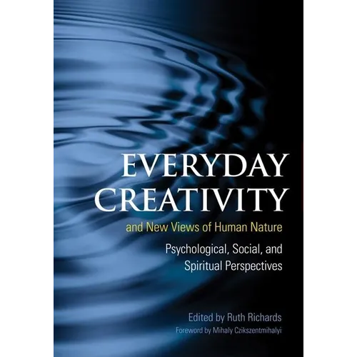 Everyday Creativity and New Views of Human Nature: Psychological, Social, and Spiritual Perspectives - Hardcover