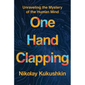 One Hand Clapping: Unraveling the Mystery of the Human Mind - Hardcover