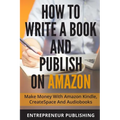 How To Write A Book And Publish On Amazon: Make Money With Amazon Kindle, CreateSpace And Audiobooks - Paperback