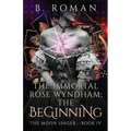 The Immortal Rose Wyndham: The Beginning - Paperback