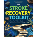 The Stroke Recovery Toolkit: Personalized Activities for Cognitive Growth, Physical Strength, and Emotional Healing to Empower Your Journey to Indepen - Paperback