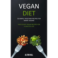 Vegan Diet: 50 Simple Vegetarian Recipes for Smart Vegans (Fast & Easy Vegan Recipes For a Healthy Life) - Paperback