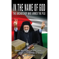 In the Name of God: The Archbishop Who Armed the PLO - Hardcover