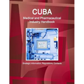 Cuba Medical and Pharmaceutical Industry Handbook - Strategic Information, Regulations, Contacts - Paperback