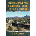 Historic Rails and Forgotten Trails of Early Georgia - Paperback