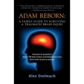 Adam Reborn: A Family Guide to Surviving a Traumatic Brain Injury - Paperback