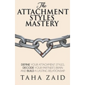 The Attachment Styles Mastery: Define Your Attachment Style, Decode Your Partner's Brain And Build a Lasting Relationship - Paperback