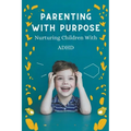 Parenting With Purpose: Nurturing Children With ADHD - Paperback