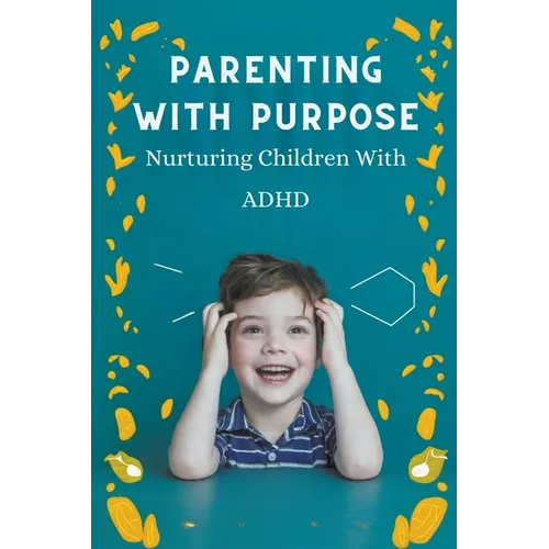 Parenting With Purpose: Nurturing Children With ADHD - Paperback