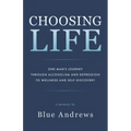 Choosing Life: One man's journey through alcoholism and depression to wellness and self-discovery - Paperback