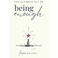 The Ultimate Act of Being Enough - Hardcover