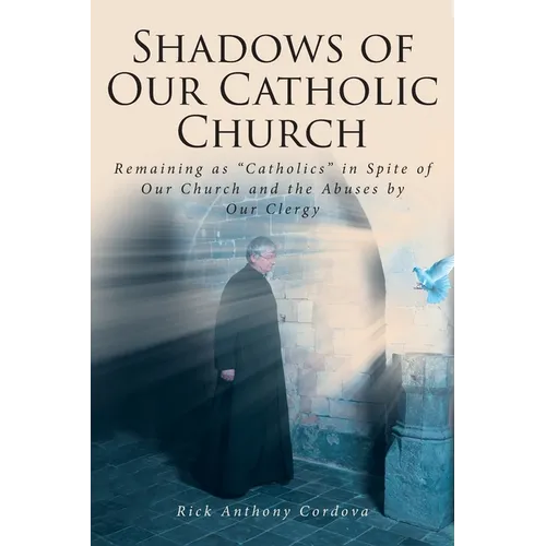 Shadows of Our Catholic Church: Remaining as Catholics in Spite of Our Church and the Abuses by Our Clergy - Paperback