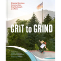 Grit to Grind: Shaping Montana Communities One Skatepark at a Time - Hardcover