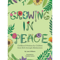 Growing in Peace: Childhood Wisdom for Children from Birth Through Adolescence - Hardcover